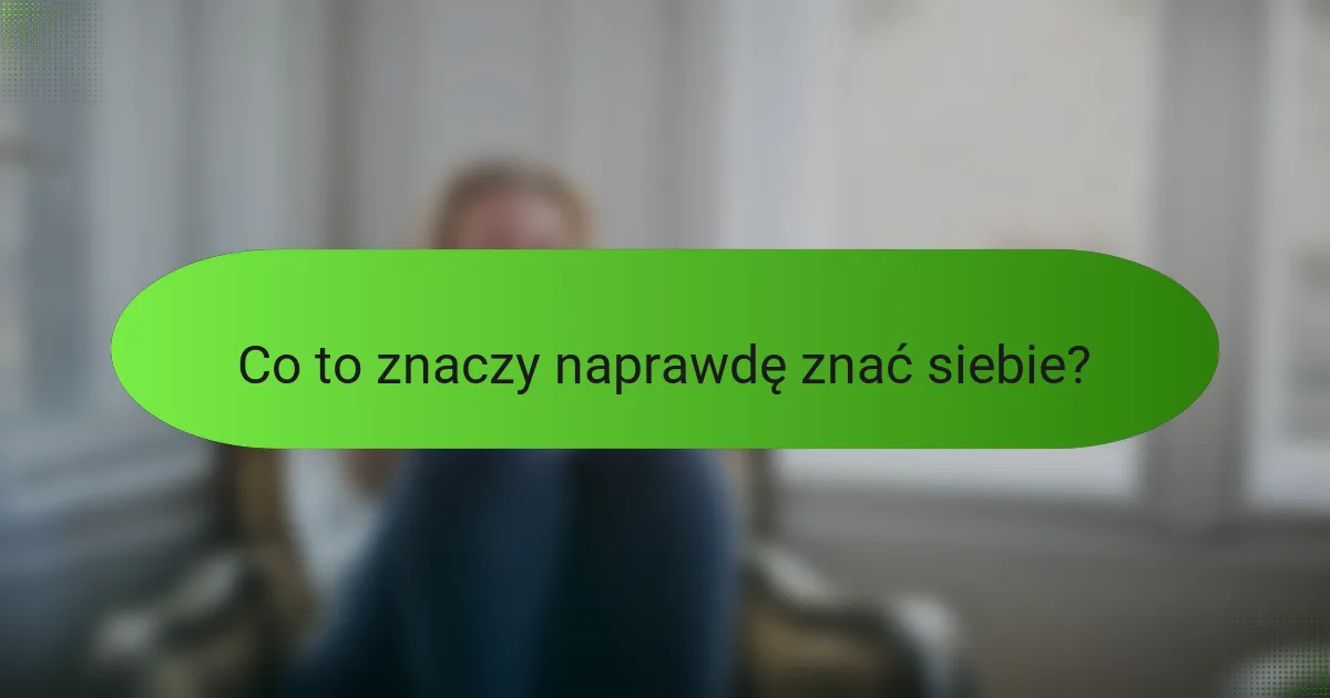 Co to znaczy naprawdę znać siebie?