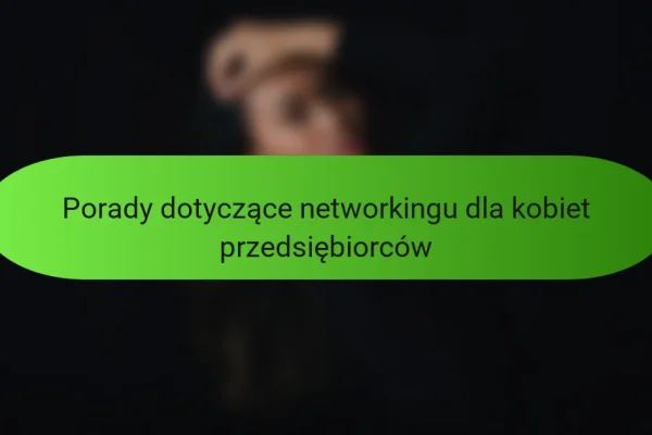 Porady dotyczące networkingu dla kobiet przedsiębiorców