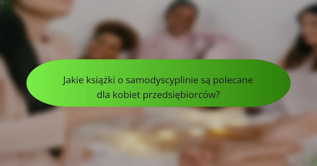 Jakie książki o samodyscyplinie są polecane dla kobiet przedsiębiorców?