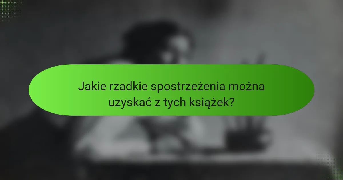 Jakie rzadkie spostrzeżenia można uzyskać z tych książek?