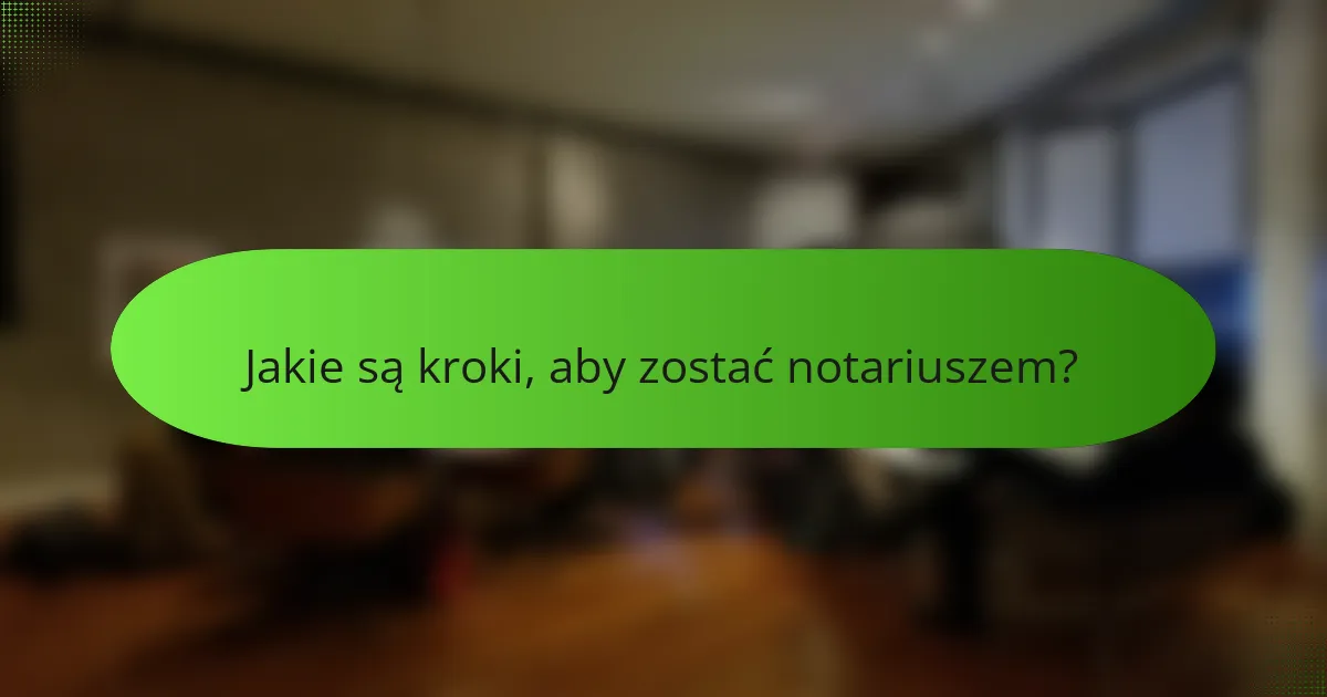 Jakie są kroki, aby zostać notariuszem?
