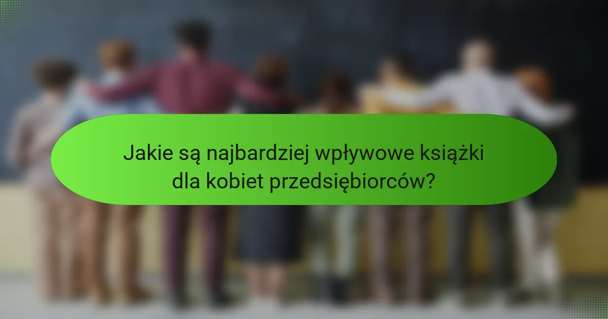 Jakie są najbardziej wpływowe książki dla kobiet przedsiębiorców?