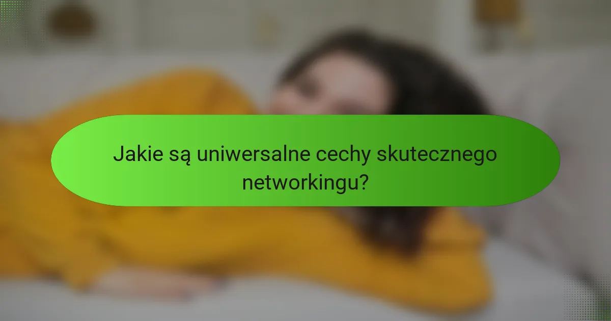 Jakie są uniwersalne cechy skutecznego networkingu?
