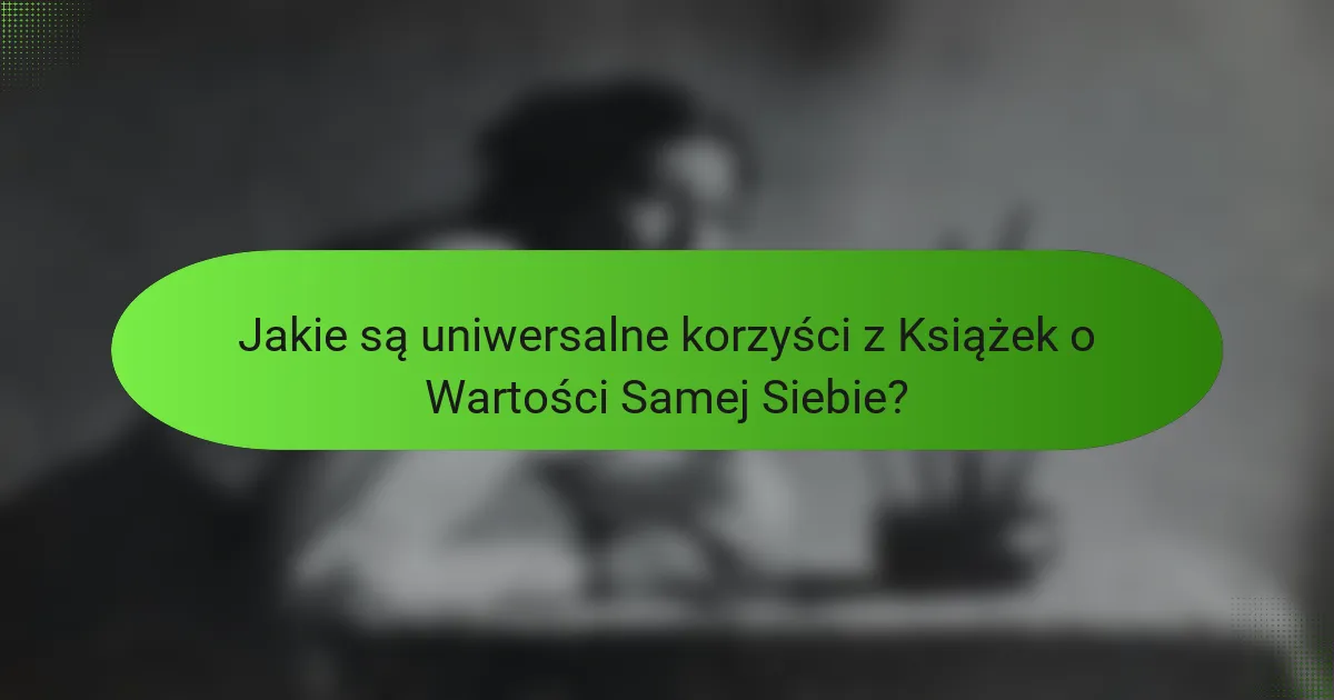 Jakie są uniwersalne korzyści z Książek o Wartości Samej Siebie?